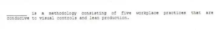 ________ is a methodology consisting of five workplace practices that are conducive to visual controls and lean production.