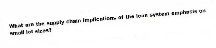 What are the supply chain implications of the lean system emphasis on small lot sizes?