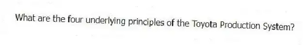 What are the four underlying principles of the Toyota Production System?
