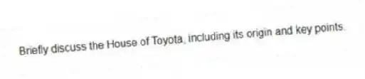 Briefly discuss the House of Toyota, including its origin and key points.