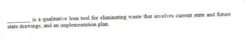 ________ is a qualitative lean tool for eliminating waste that involves current state and future state drawings, and an implementation plan.