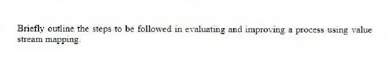 Briefly outline the steps to be followed in evaluating and improving a process using value stream mapping.