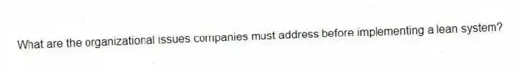 What are the organizational issues companies must address before implementing a lean system?