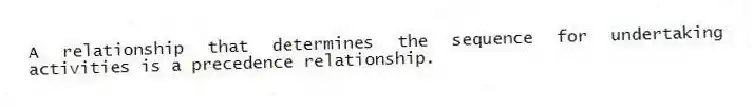 A relationship that determines the sequence for undertaking activities is a precedence relationship.