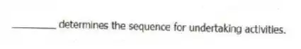 ________ determines the sequence for undertaking activities.