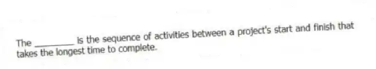 The ________ is the sequence of activities between a project's start and finish that takes the longest time to complete.