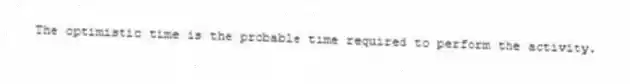 The optimistic time is the probable time required to perform the activity.