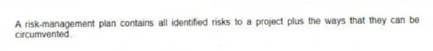 A risk-management plan contains all identified risks to a project plus the ways that they can be circumvented.