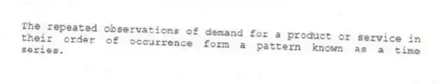 The repeated observations of demand for a product or service in their order of occurrence form a pattern known as a time series.