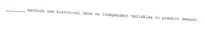 ________ methods use historical data on independent variables to predict demand.
