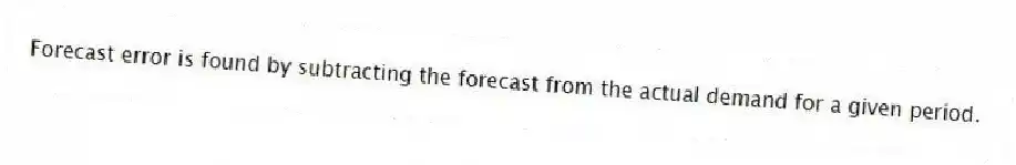 Forecast error is found by subtracting the forecast from the actual demand for a given period.