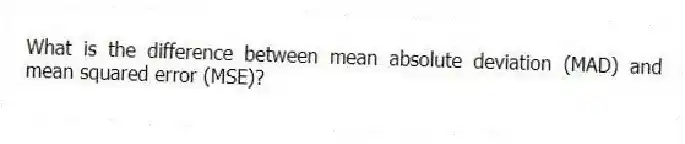 What is the difference between mean absolute deviation (MAD) and mean squared error (MSE)?