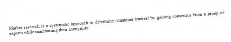 Market research is a systematic approach to determine consumer interest by gaining consensus from a group of experts while maintaining their anonymity.