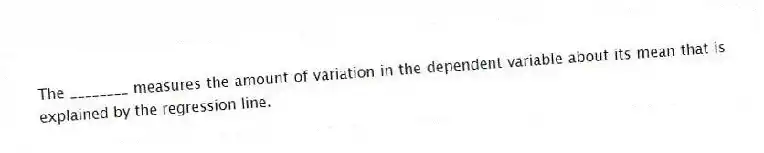 The ________ measures the amount of variation in the dependent variable about its mean that is explained by the regression line.