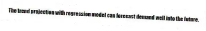 The trend projection with regression model can forecast demand well into the future.