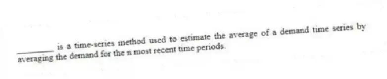 ________ is a time-series method used to estimate the average of a demand time series by averaging the demand for the n most recent time periods.