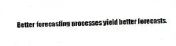 Better forecasting processes yield better forecasts.