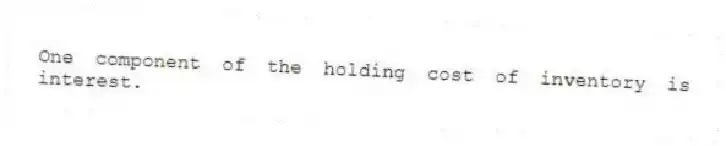 One component of the holding cost of inventory is interest.