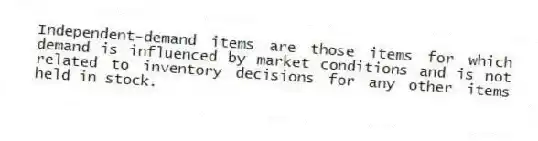 Independent-demand items are those items for which demand is influenced by market conditions and is not related to inventory decisions for any other items held in stock.