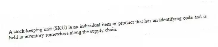 A stock-keeping unit (SKU) is an individual item or product that has an identifying code and is held in inventory somewhere along the supply chain.