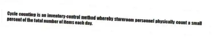 Cycle counting is an inventory-control method whereby storeroom personnel physically count a small percent of the total number of items each day.