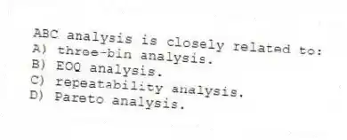 ABC analysis is closely related to:
A) three-bin analysis.
B) EOQ analysis.
C) repeatability analysis.
D) Pareto analysis.