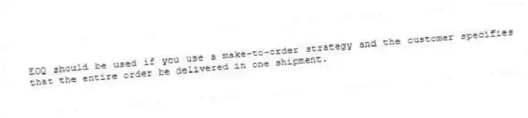 EOQ should be used if you use a make-to-order strategy and the customer specifies that the entire order be delivered in one shipment.