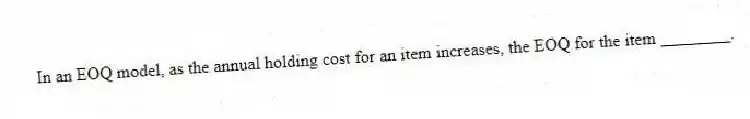 In an EOQ model, as the annual holding cost for an item increases, the EOQ for the item ________.