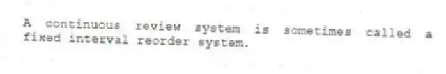 A continuous review system is sometimes called a fixed interval reorder system.