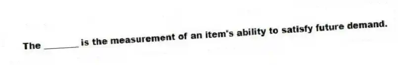 The ________ is the measurement of an item's ability to satisfy future demand.