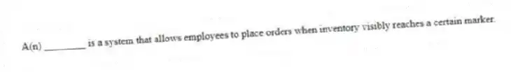 A(n) ________ is a system that allows employees to place orders when inventory visibly reaches a certain marker.