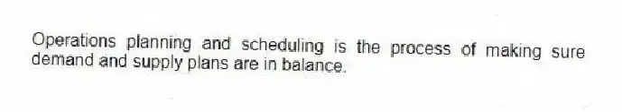 Operations planning and scheduling is the process of making sure demand and supply plans are in balance.