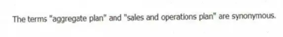 The terms "aggregate plan" and "sales and operations plan" are synonymous.