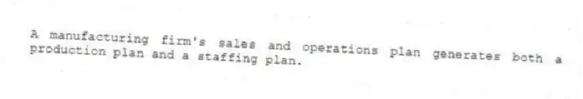 A manufacturing firm's sales and operations plan generates both a production plan and a staffing plan.