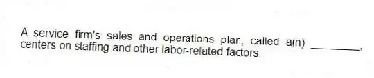 A service firm's sales and operations plan, called a(n) ________, centers on staffing and other labor-related factors.