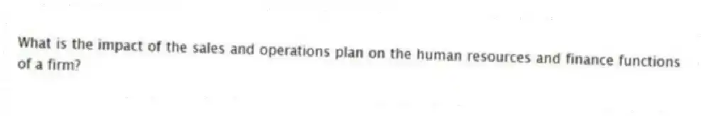 What is the impact of the sales and operations plan on the human resources and finance functions of a firm?