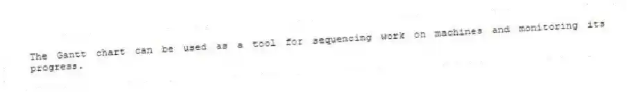 The Gantt chart can be used as a tool for sequencing work on machines and monitoring its progress.