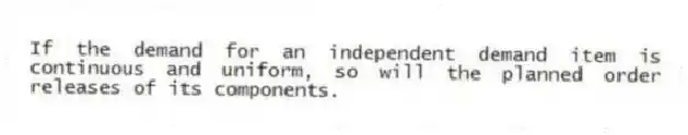 If the demand for an independent demand item is continuous and uniform, so will the planned order releases of its components.