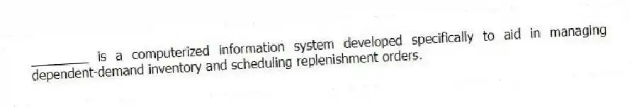 ________ is a computerized information system developed specifically to aid in managing dependent-demand inventory and scheduling replenishment orders.