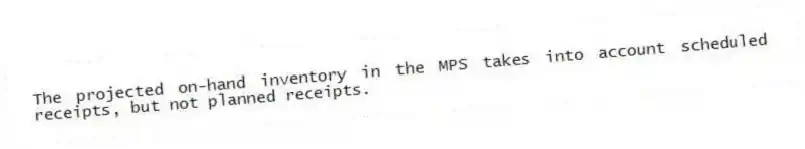 The projected on-hand inventory in the MPS takes into account scheduled receipts, but not planned receipts.
