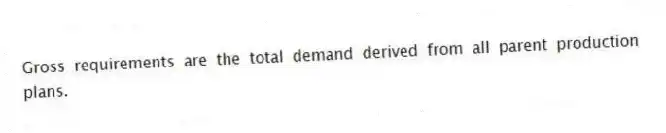 Gross requirements are the total demand derived from all parent production plans.