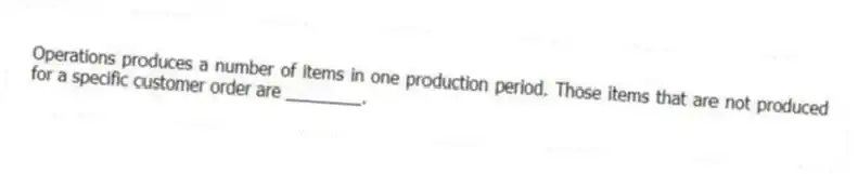Operations produces a number of items in one production period. Those items that are not produced for a specific customer order are ________.
