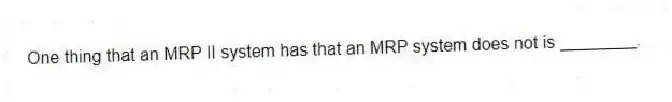 One thing that an MRP II system has that an MRP system does not is ________.
