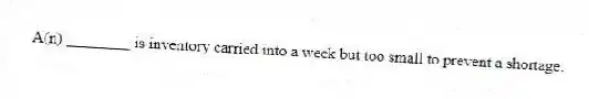 A(n) ________ is inventory carried into a week but too small to prevent a shortage.