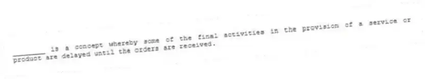 ________ is a concept whereby some of the final activities in the provision of a service or product are delayed until the orders are received.