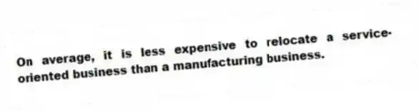 On average, it is less expensive to relocate a service-oriented business than a manufacturing business.