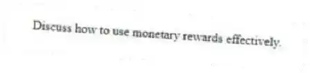 Discuss how to use monetary rewards effectively.