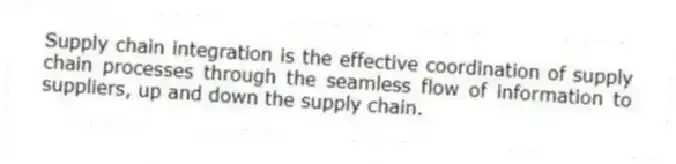 Supply chain integration is the effective coordination of supply chain processes through the seamless flow of information to suppliers, up and down the supply chain.