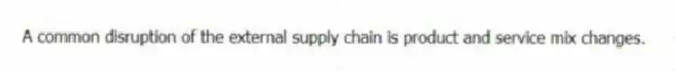 A common disruption of the external supply chain is product and service mix changes.