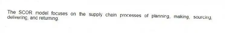 The SCOR model focuses on the supply chain processes of planning, making, sourcing, delivering, and returning.